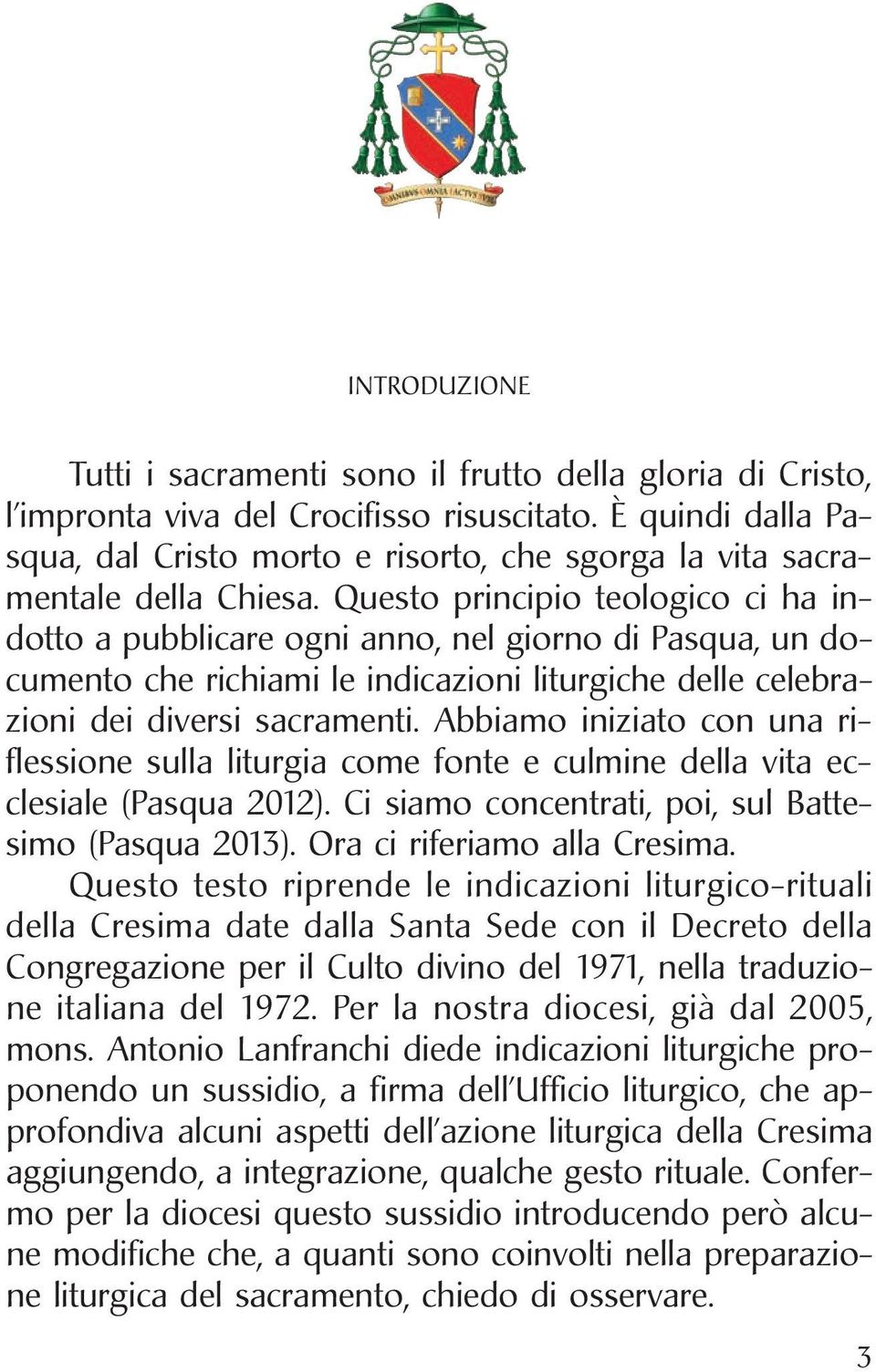 Questo principio teologico ci ha indotto a pubblicare ogni anno, nel giorno di Pasqua, un documento che richiami le indicazioni liturgiche delle celebrazioni dei diversi sacramenti.