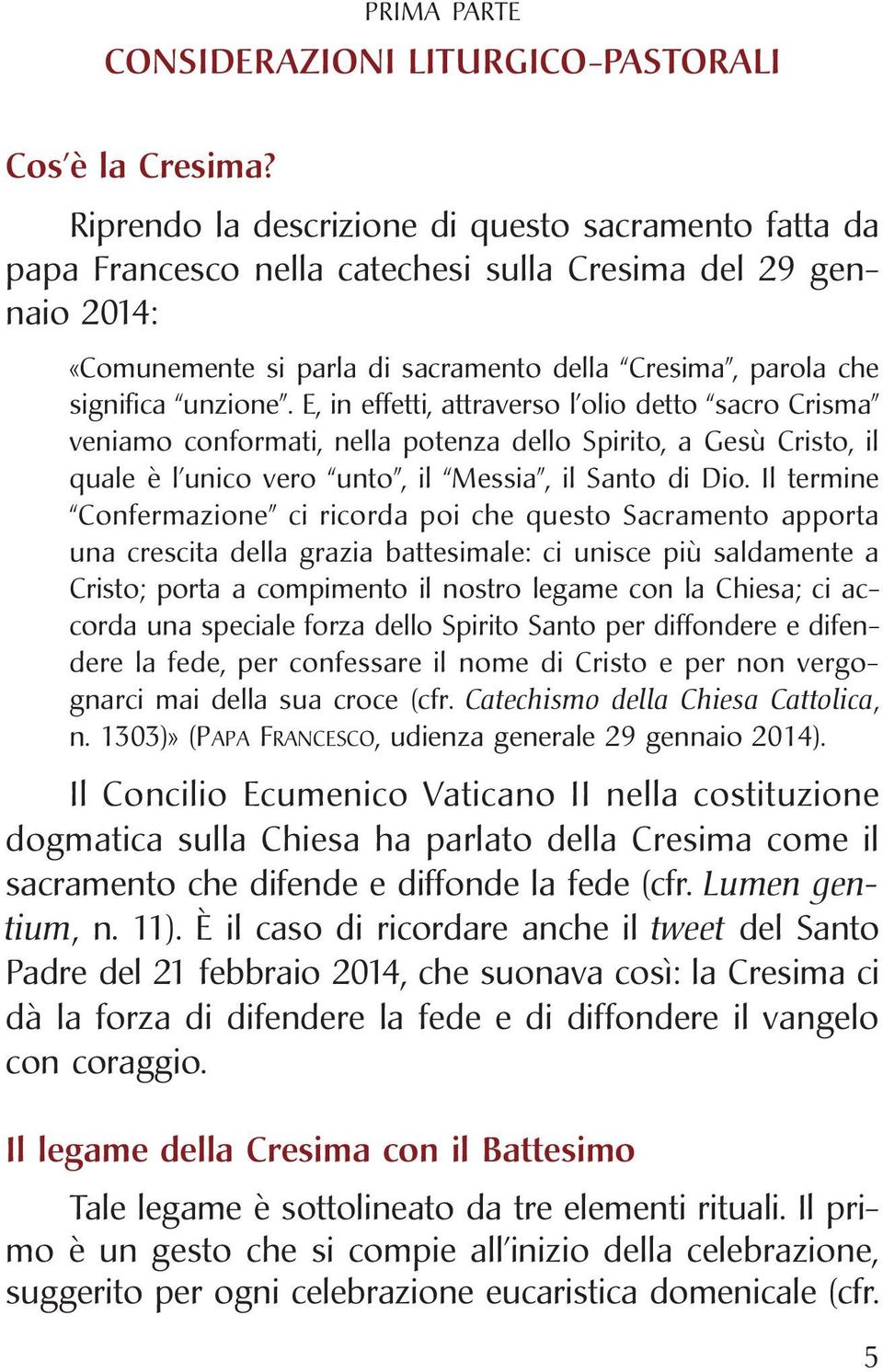 E, in effetti, attraverso l olio detto sacro Crisma veniamo conformati, nella potenza dello Spirito, a Gesù Cristo, il quale è l unico vero unto, il Messia, il Santo di Dio.