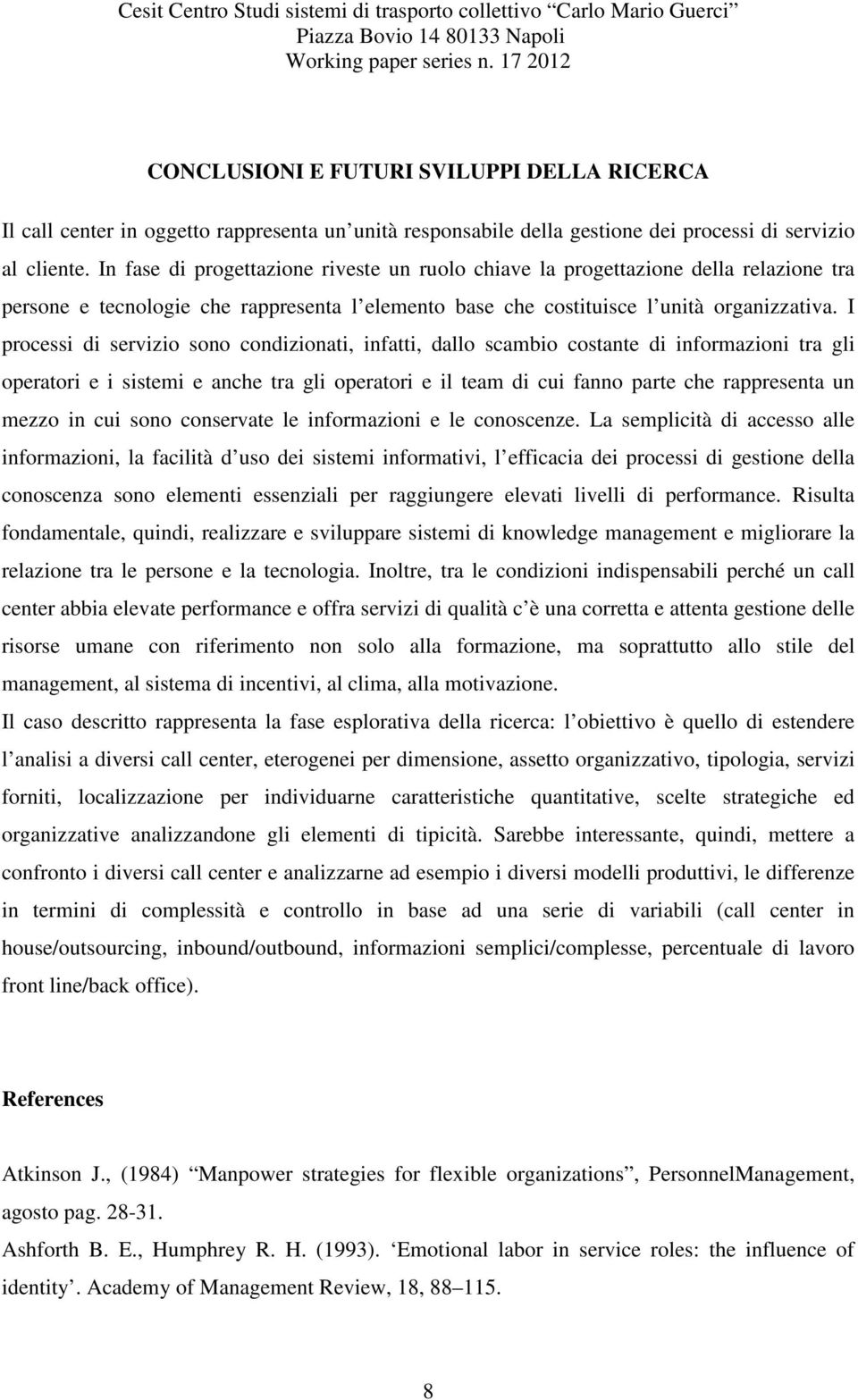 I processi di servizio sono condizionati, infatti, dallo scambio costante di informazioni tra gli operatori e i sistemi e anche tra gli operatori e il team di cui fanno parte che rappresenta un mezzo