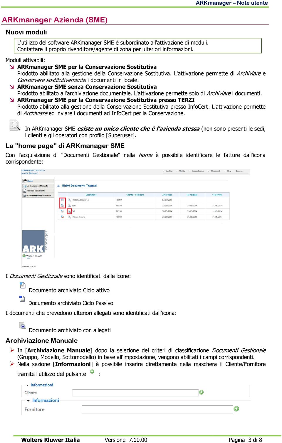 L'attivazione permette di Archiviare e Conservare sostitutivamente i documenti in locale. ARKmanager SME senza Conservazione Sostitutiva Prodotto abilitato all archiviazione documentale.