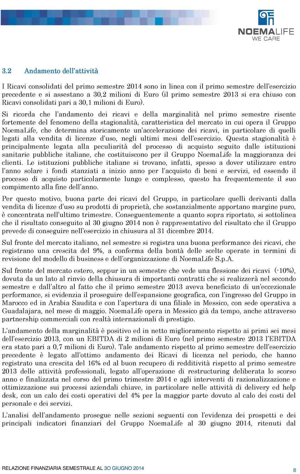 Si ricorda che l andamento dei ricavi e della marginalità nel primo semestre risente fortemente del fenomeno della stagionalità, caratteristica del mercato in cui opera il Gruppo NoemaLife, che