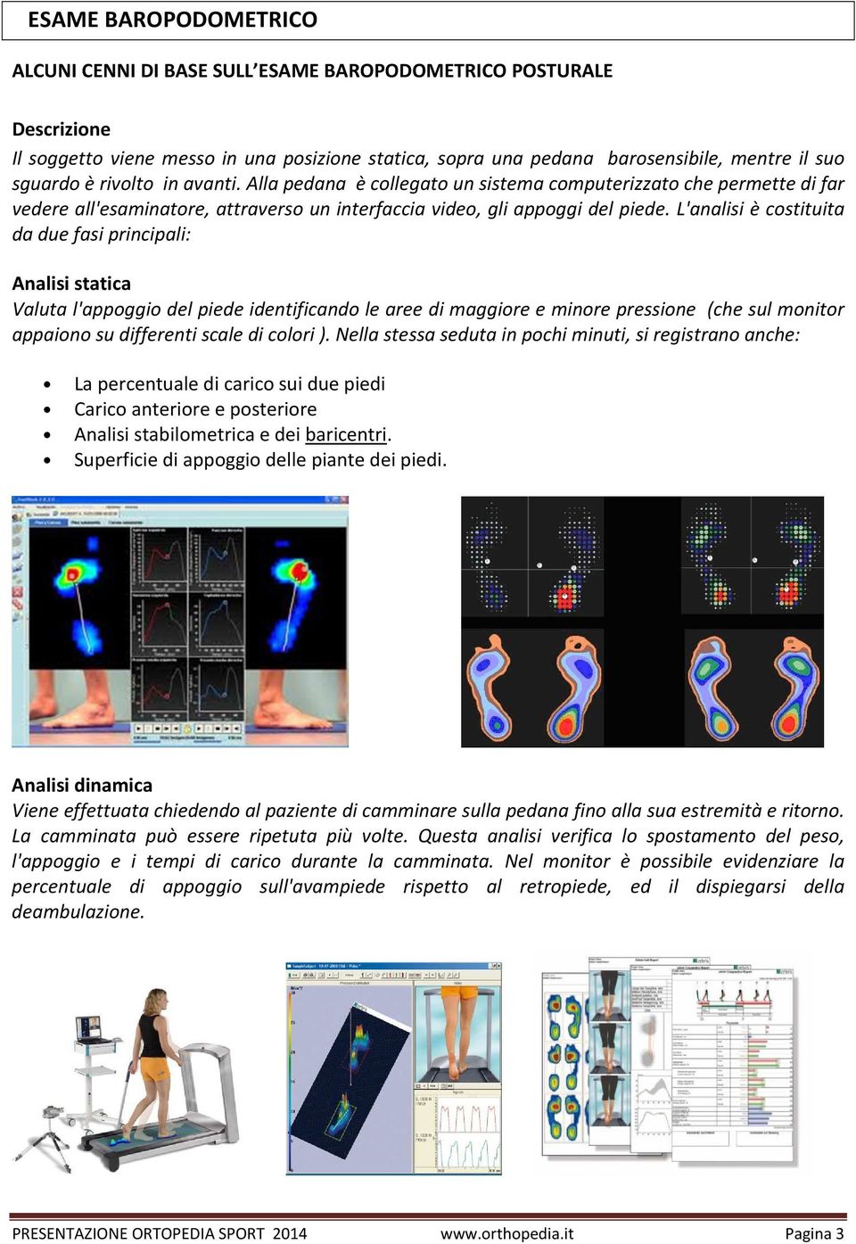 L'analisi è costituita da due fasi principali: Analisi statica Valuta l'appoggio del piede identificando le aree di maggiore e minore pressione (che sul monitor appaiono su differenti scale di colori