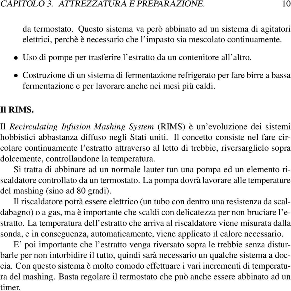 Il RIMS. Il Recirculating Infusion Mashing System (RIMS) è un evoluzione dei sistemi hobbistici abbastanza diffuso negli Stati uniti.