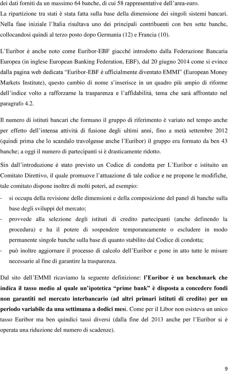 L Euribor è anche noto come Euribor-EBF giacché introdotto dalla Federazione Bancaria Europea (in inglese European Banking Federation, EBF), dal 20 giugno 2014 come si evince dalla pagina web