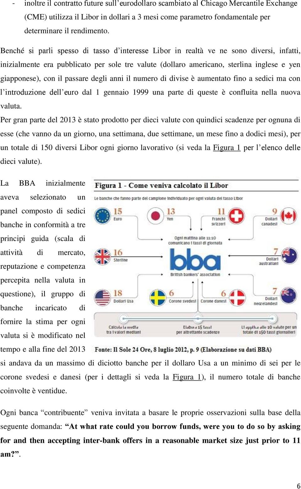 passare degli anni il numero di divise è aumentato fino a sedici ma con l introduzione dell euro dal 1 gennaio 1999 una parte di queste è confluita nella nuova valuta.