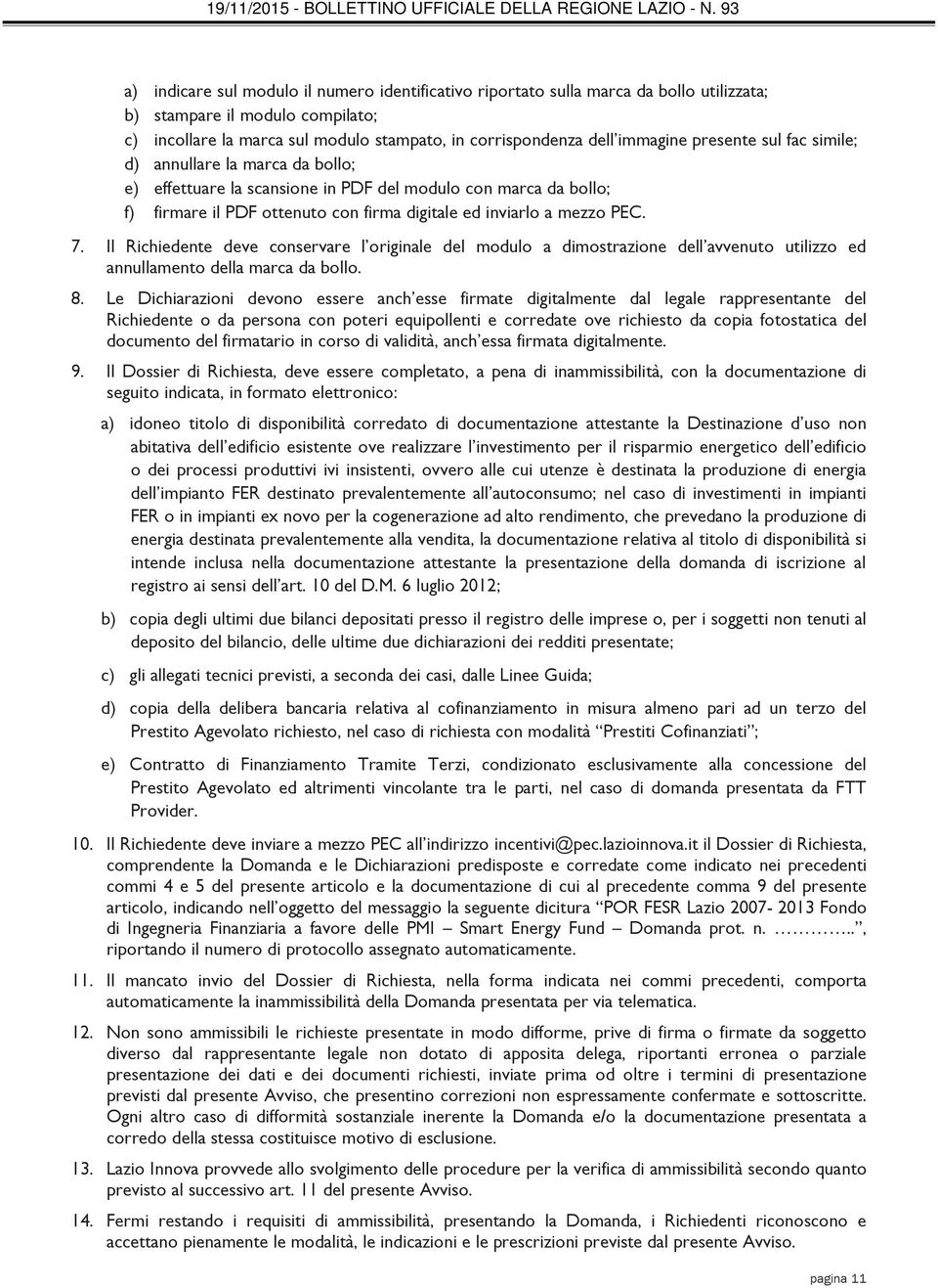 Il Richiedente deve conservare l originale del modulo a dimostrazione dell avvenuto utilizzo ed annullamento della marca da bollo. 8.