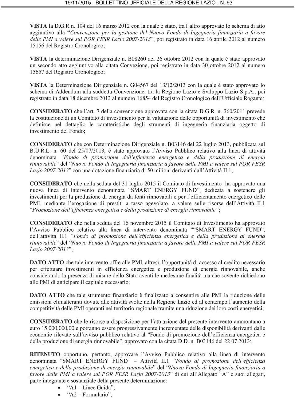 sul POR FESR Lazio 2007-2013, poi registrato in data 16 aprile 2012 al numero 15156 del Registro Cronologico; VISTA la determinazione Dirigenziale n.