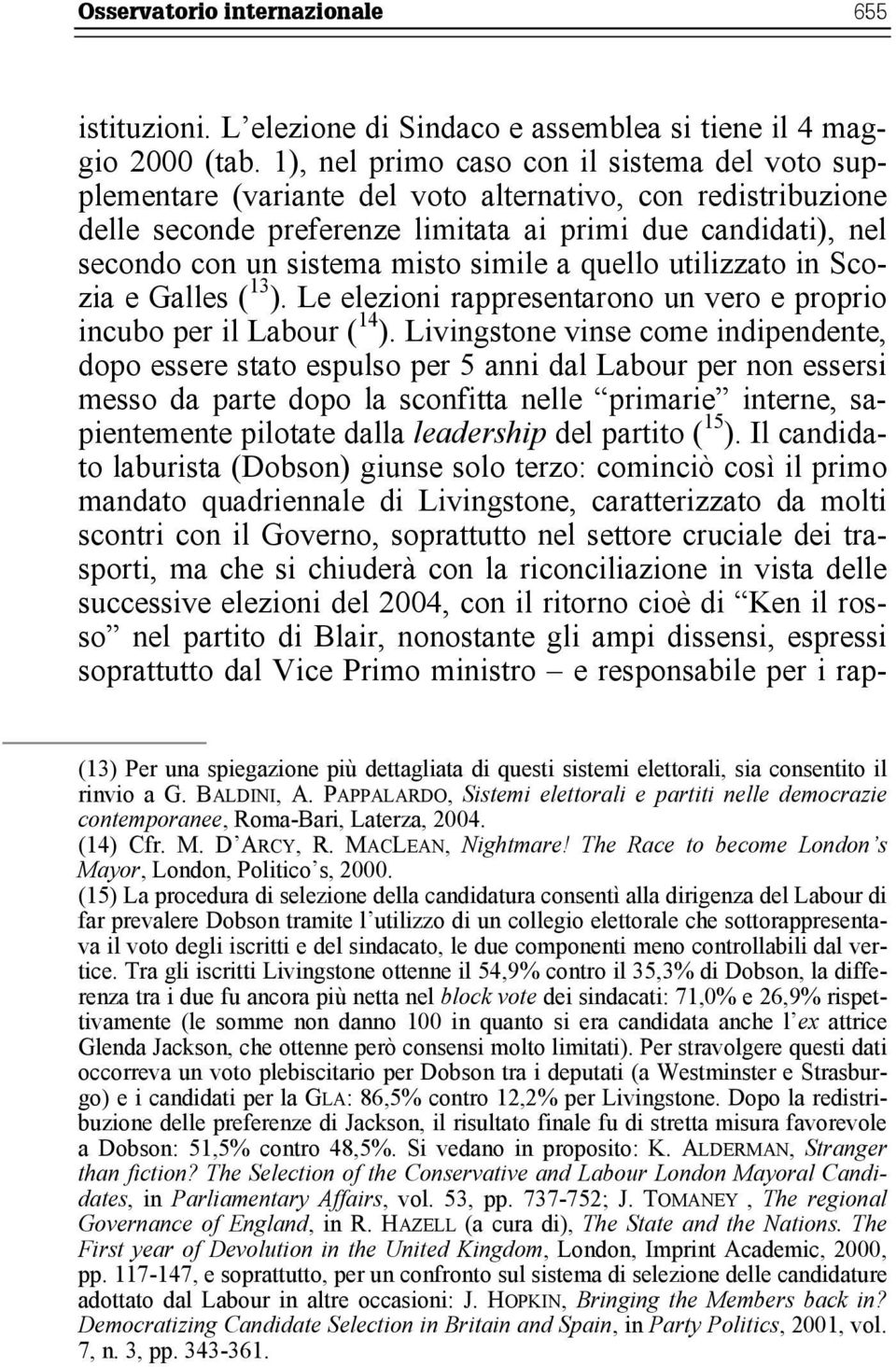 misto simile a quello utilizzato in Scozia e Galles ( 13 ). Le elezioni rappresentarono un vero e proprio incubo per il Labour ( 14 ).