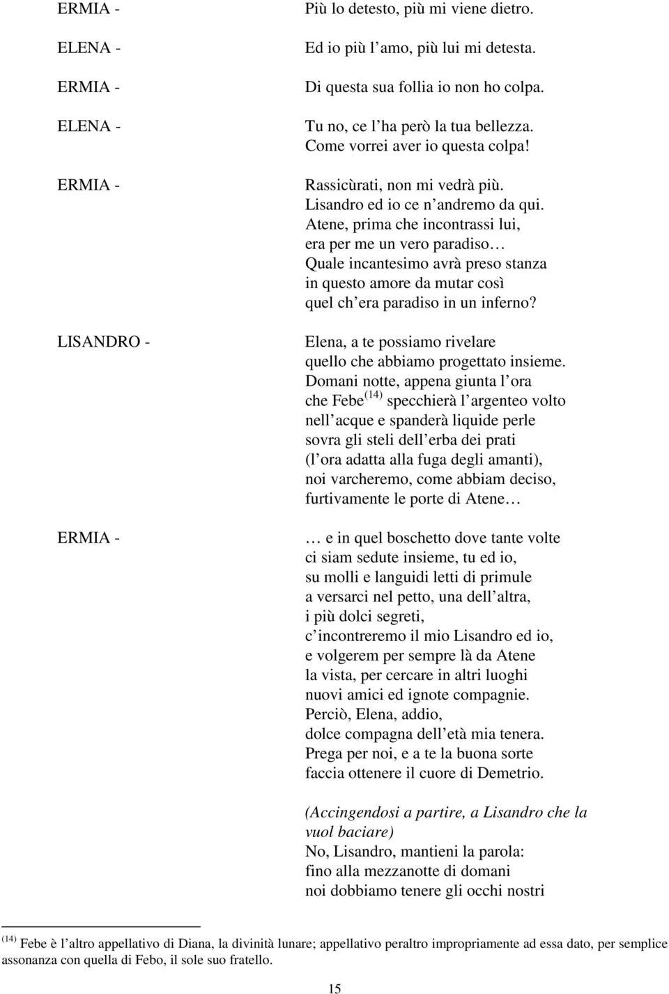 Atene, prima che incontrassi lui, era per me un vero paradiso Quale incantesimo avrà preso stanza in questo amore da mutar così quel ch era paradiso in un inferno?