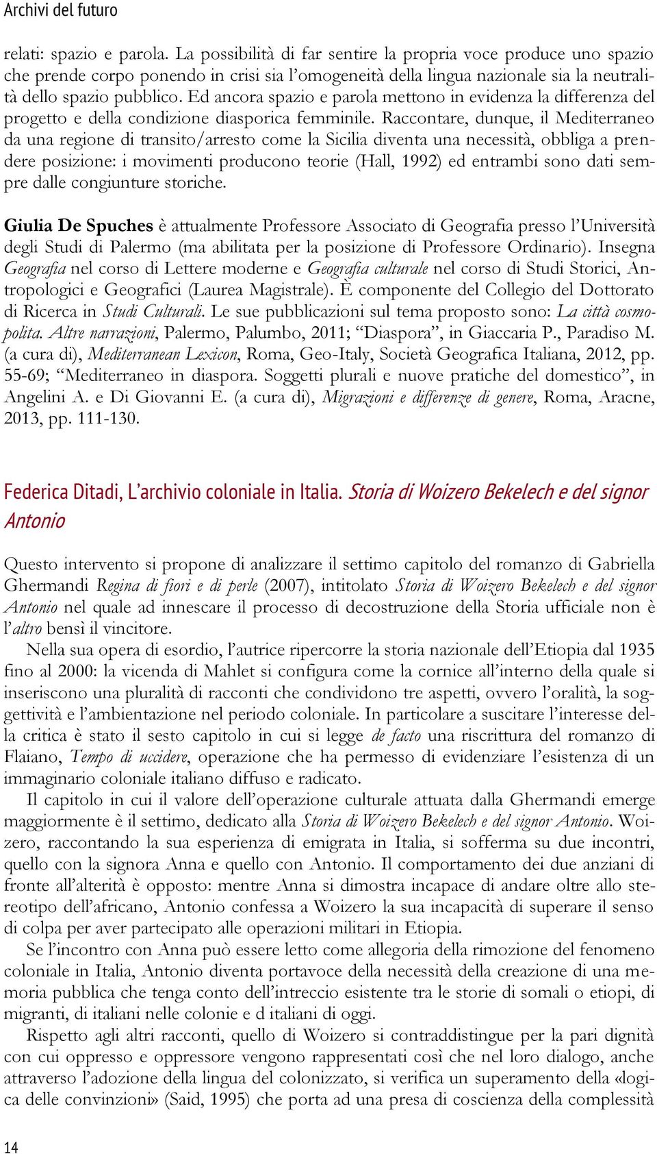 Ed ancora spazio e parola mettono in evidenza la differenza del progetto e della condizione diasporica femminile.