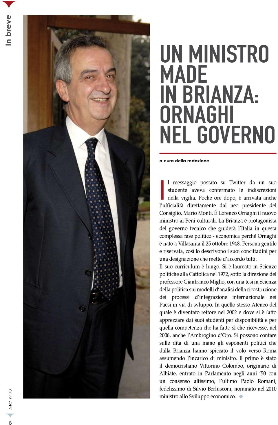 La Brianza è protagonista del governo tecnico che guiderà l Italia in questa complessa fase politico - economica perché Ornaghi è nato a Villasanta il 25 ottobre 1948.