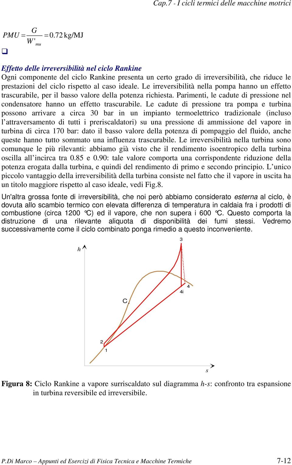 Le irreversibilità nella oma hanno un effetto trascurabile, er il basso valore della otenza richiesta. Parimenti, le cadute di ressione nel condensatore hanno un effetto trascurabile.