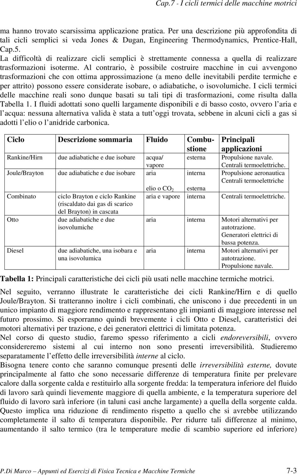 Al contrario, è ossibile costruire macchine in cui avvengono trasformazioni che con ottima arossimazione (a meno delle inevitabili erdite termiche e er attrito) ossono essere considerate isobare, o