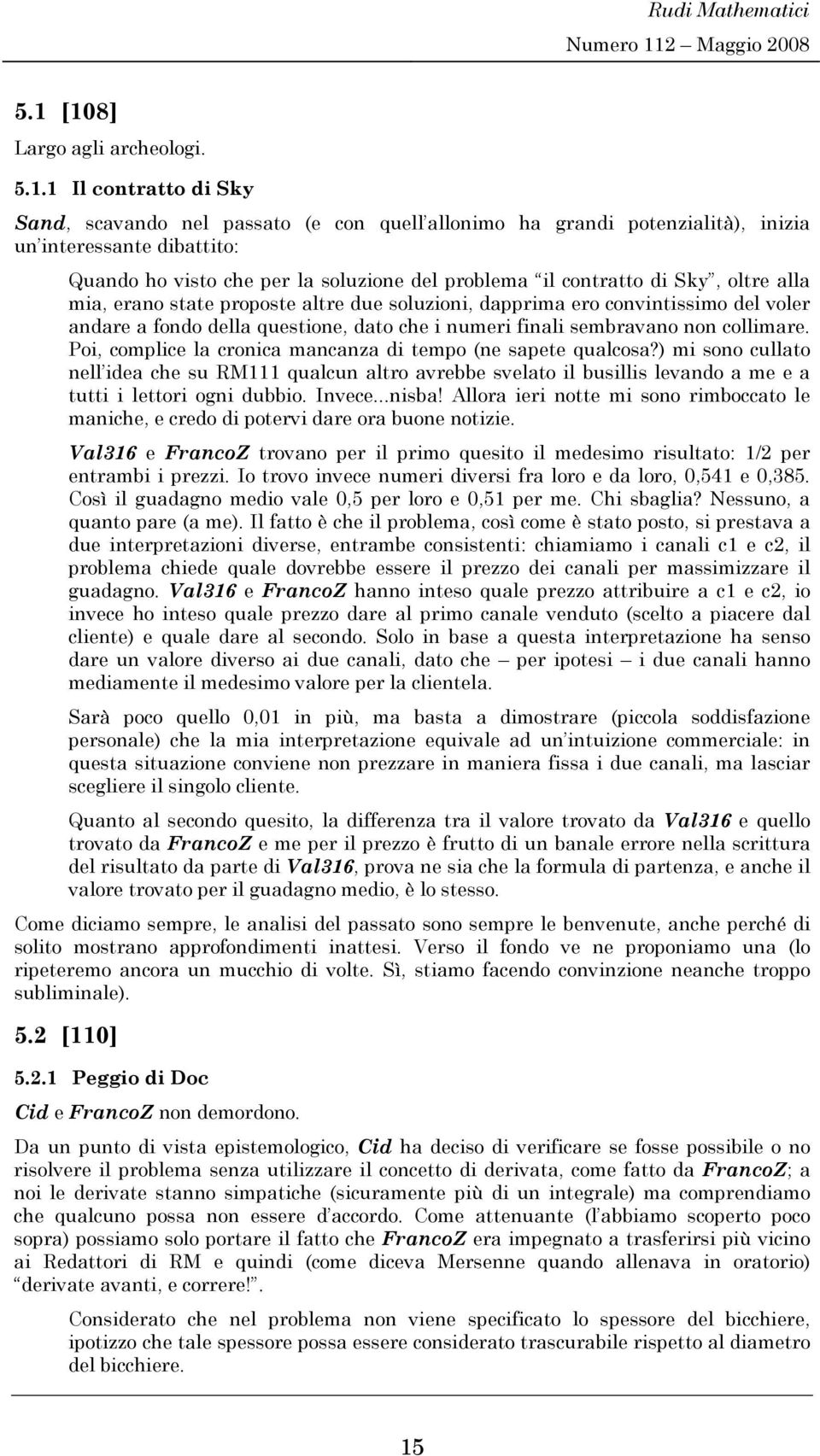 . Il contrtto di Sky Snd, scvndo nel pssto (e con quell llonimo h grndi potenzilità), inizi un interessnte dibttito: Qundo ho visto che per l soluzione del problem il contrtto di Sky, oltre ll mi,