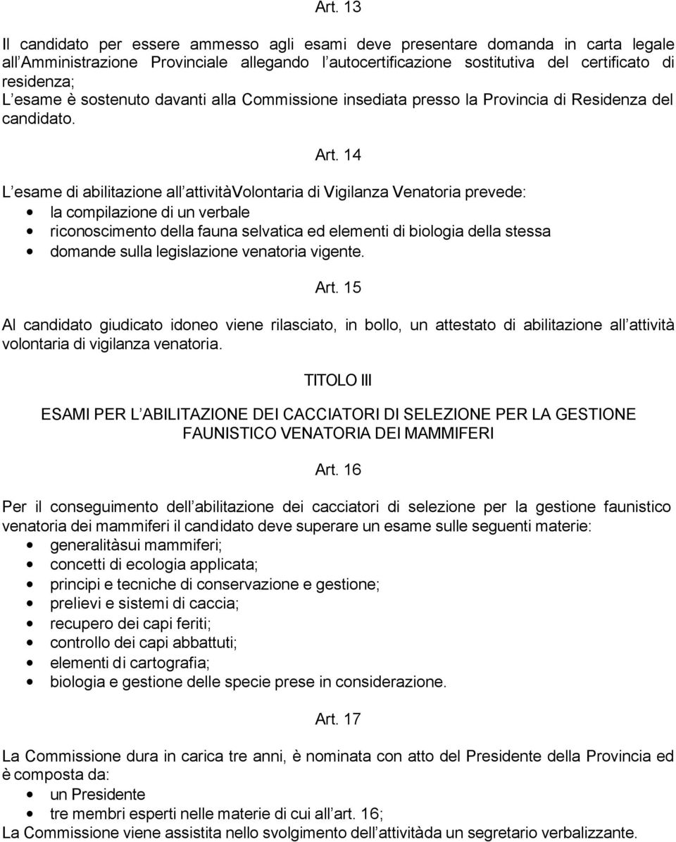 14 L esame di abilitazione all attività Volontaria di Vigilanza Venatoria prevede: la compilazione di un verbale riconoscimento della fauna selvatica ed elementi di biologia della stessa domande