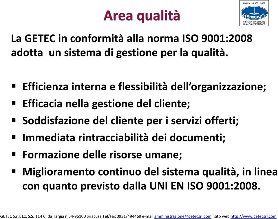 Soddisfazione del cliente per i servizi offerti; Immediata rintracciabilità dei documenti; Formazione