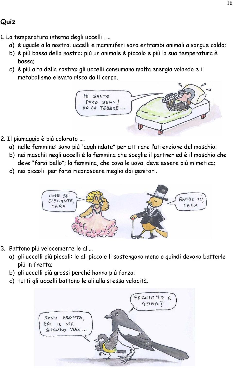 nostra: gli uccelli consumano molta energia volando e il metabolismo elevato riscalda il corpo. 2. Il piumaggio è più colorato.