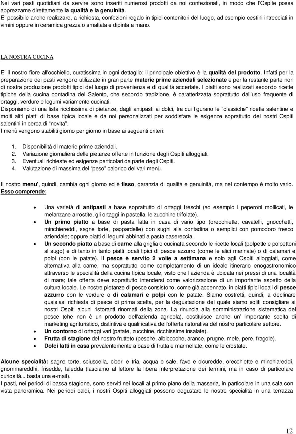 LA NOSTRA CUCINA E il nostro fiore all'occhiello, curatissima in ogni dettaglio: il principale obiettivo è la qualità del prodotto.