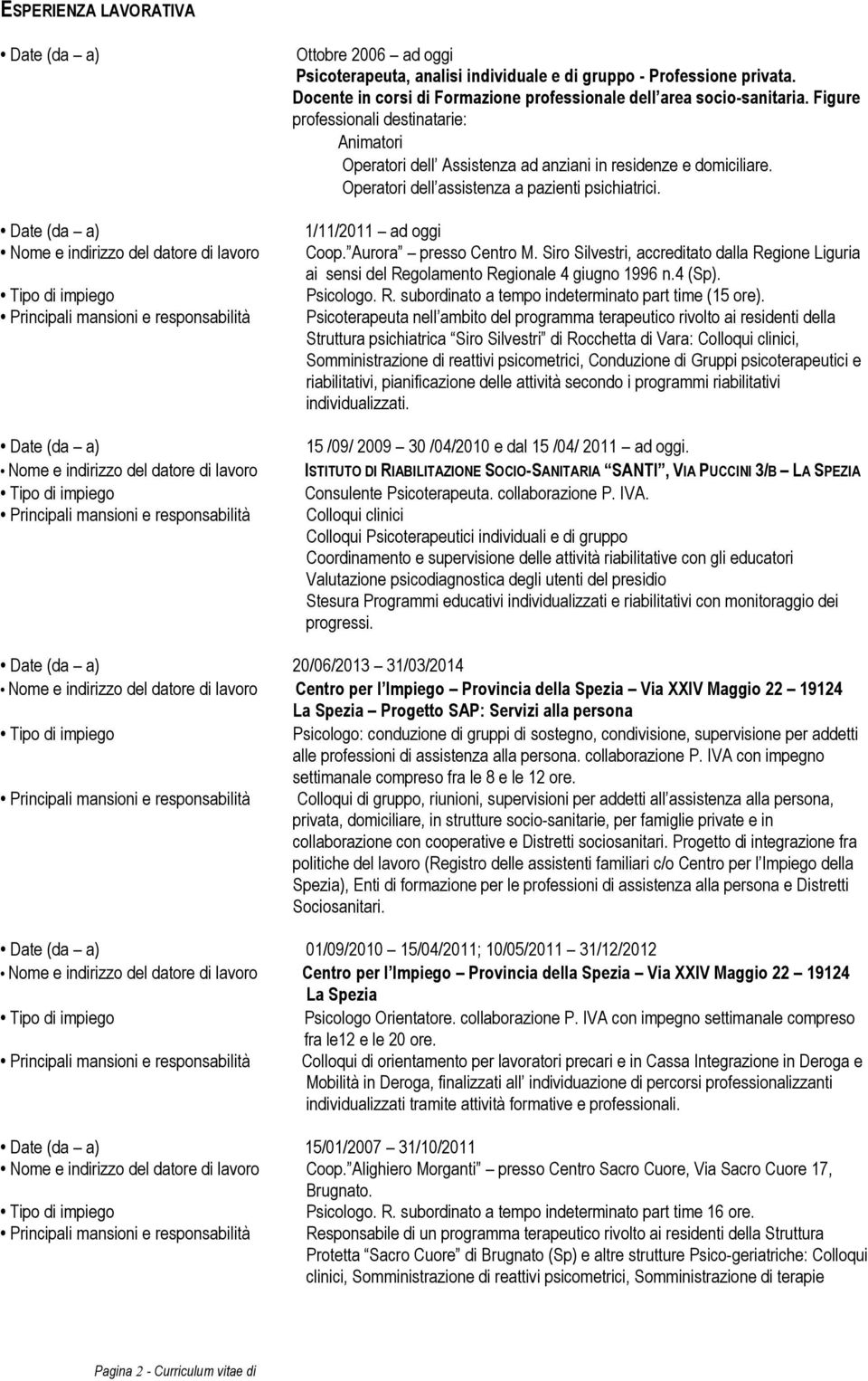 Aurora presso Centro M. Siro Silvestri, accreditato dalla Regione Liguria ai sensi del Regolamento Regionale 4 giugno 1996 n.4 (Sp). Psicologo. R. subordinato a tempo indeterminato part time (15 ore).