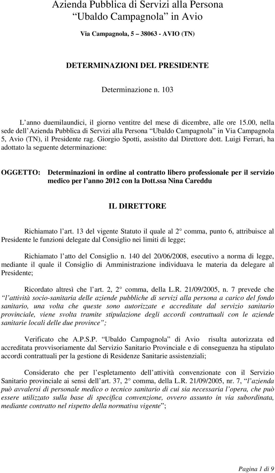 00, nella sede dell Azienda Pubblica di Servizi alla Persona Ubaldo Campagnola in Via Campagnola 5, Avio (TN), il Presidente rag.