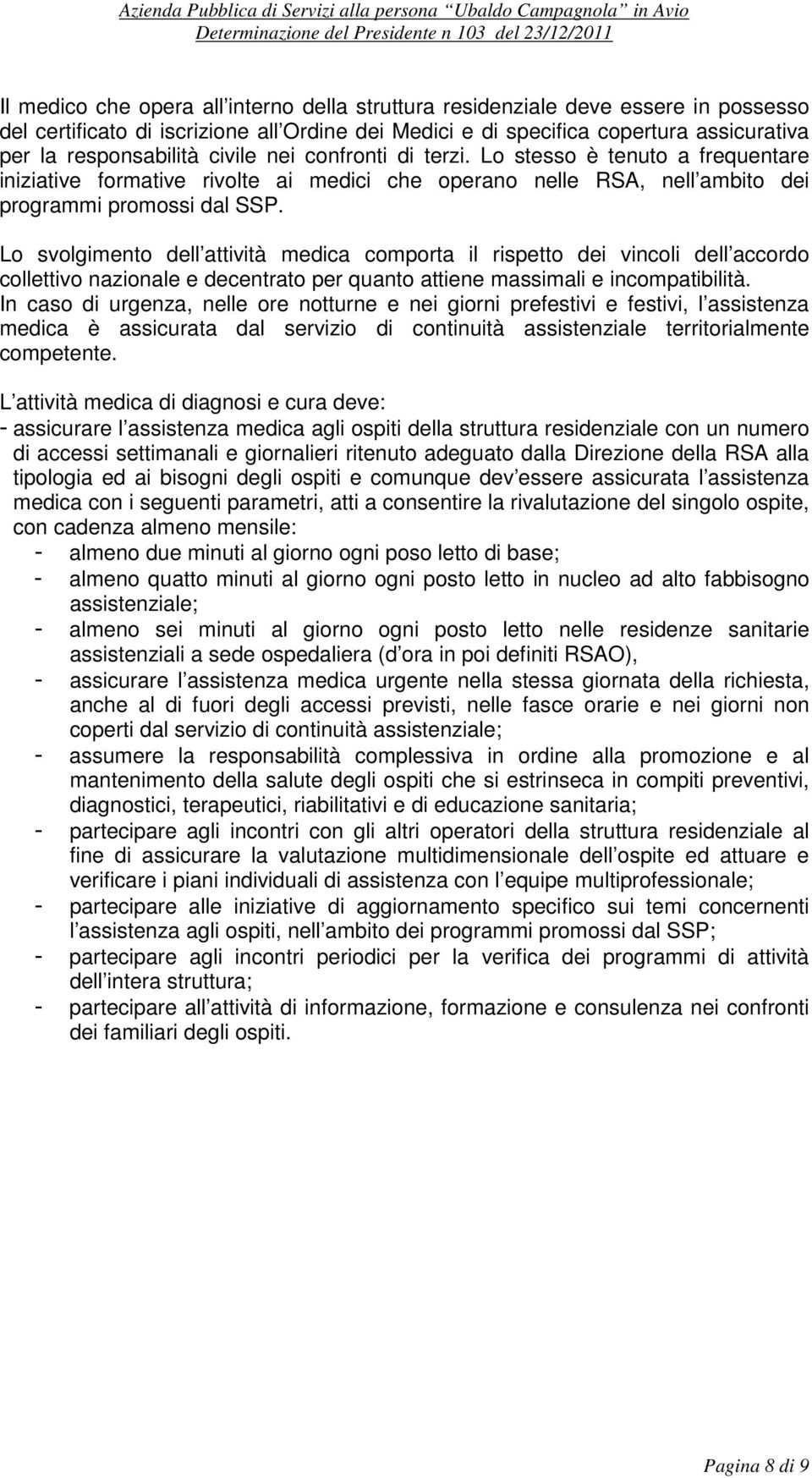 Lo svolgimento dell attività medica comporta il rispetto dei vincoli dell accordo collettivo nazionale e decentrato per quanto attiene massimali e incompatibilità.