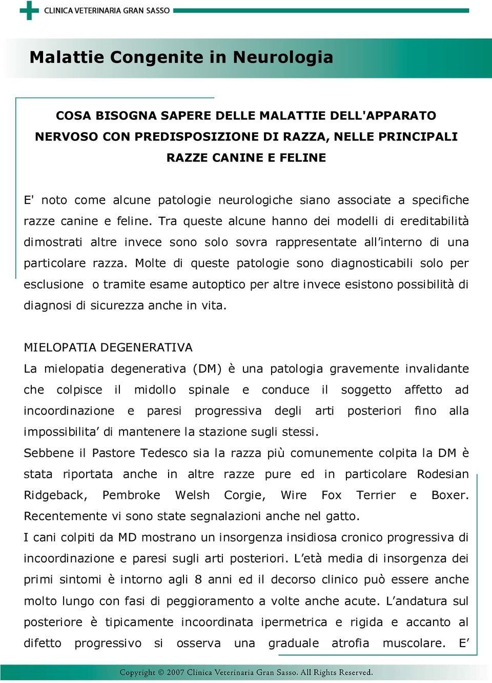 Tra queste alcune hanno dei modelli di ereditabilità dimostrati altre invece sono solo sovra rappresentate all interno di una particolare razza.