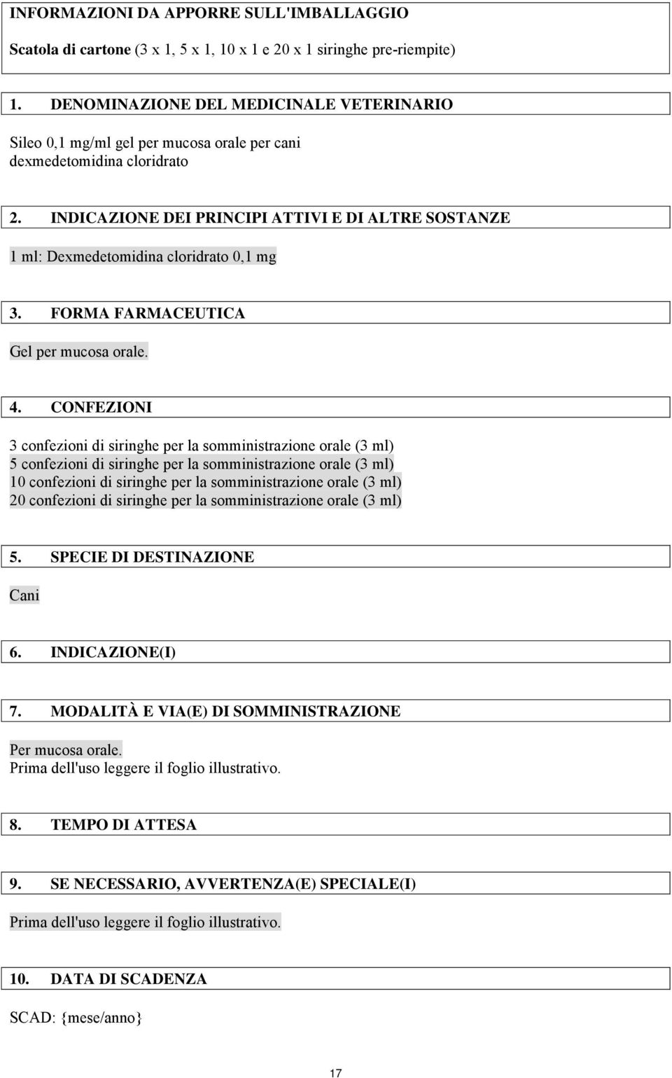 INDICAZIONE DEI PRINCIPI ATTIVI E DI ALTRE SOSTANZE 1 ml: Dexmedetomidina cloridrato 0,1 mg 3. FORMA FARMACEUTICA Gel per mucosa orale. 4.