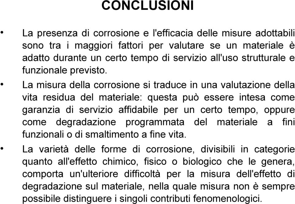 La misura della corrosione si traduce in una valutazione della vita residua del materiale: questa può essere intesa come garanzia di servizio affidabile per un certo tempo, oppure come degradazione