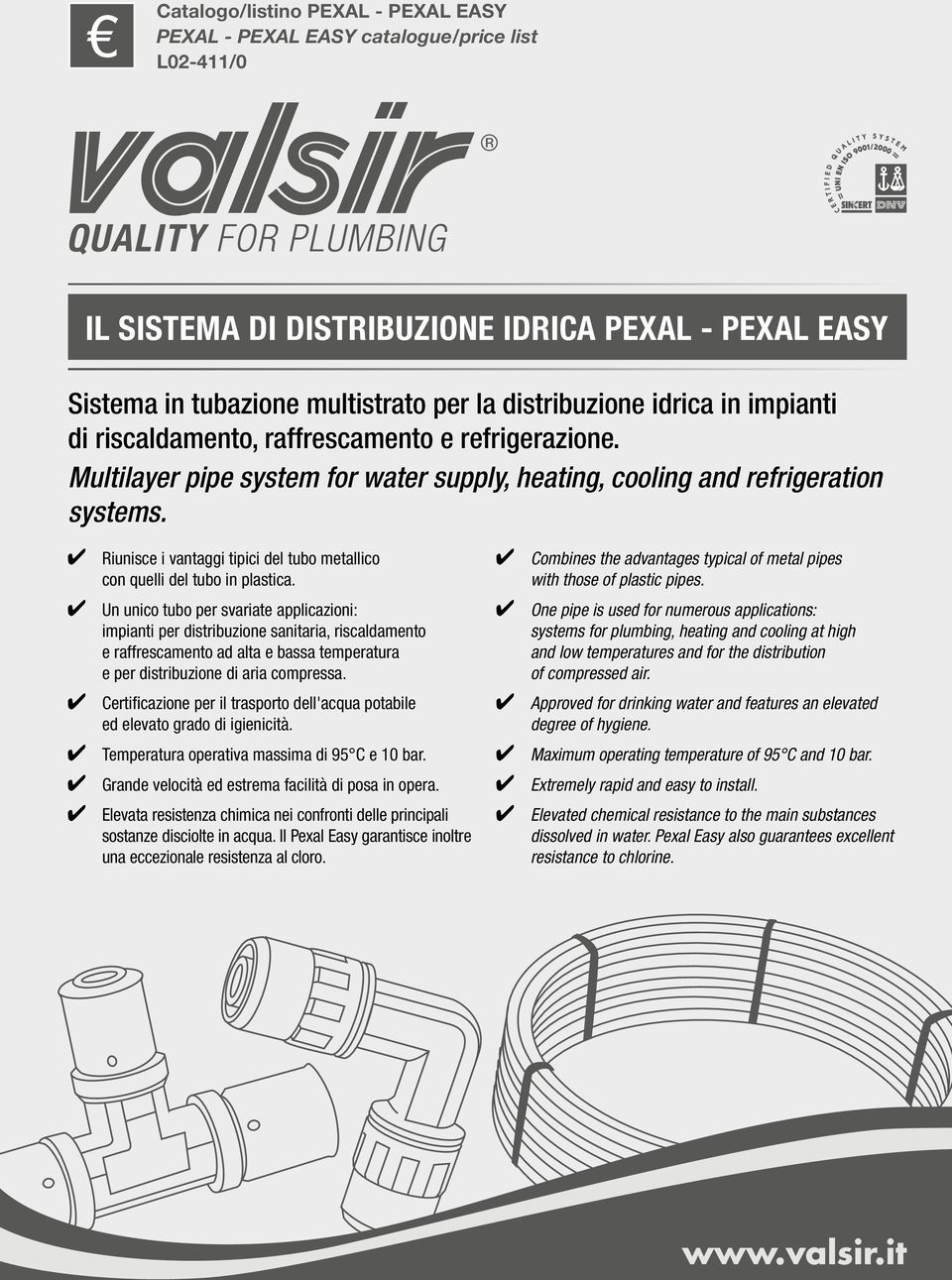 Riunisce i vantaggi tipici del tubo metallico con quelli del tubo in plastica.