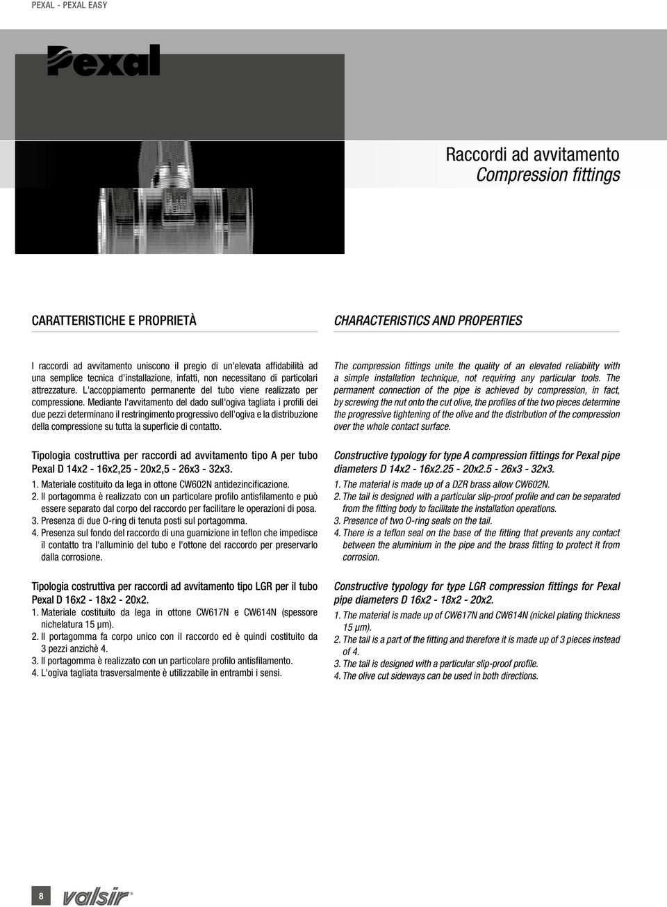 Mediante l'avvitamento del dado sull'ogiva tagliata i profi li dei due pezzi determinano il restringimento progressivo dell'ogiva e la distribuzione della compressione su tutta la superfi cie di