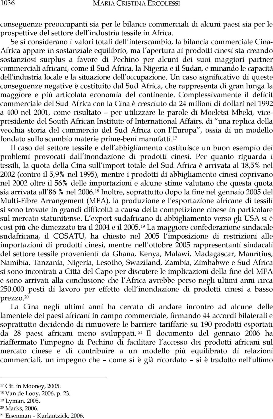 di Pechino per alcuni dei suoi maggiori partner commerciali africani, come il Sud Africa, la Nigeria e il Sudan, e minando le capacità dell industria locale e la situazione dell occupazione.