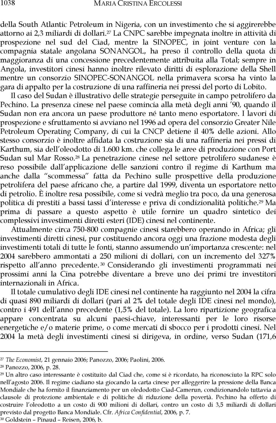 maggioranza di una concessione precedentemente attribuita alla Total; sempre in Angola, investitori cinesi hanno inoltre rilevato diritti di esplorazione della Shell mentre un consorzio