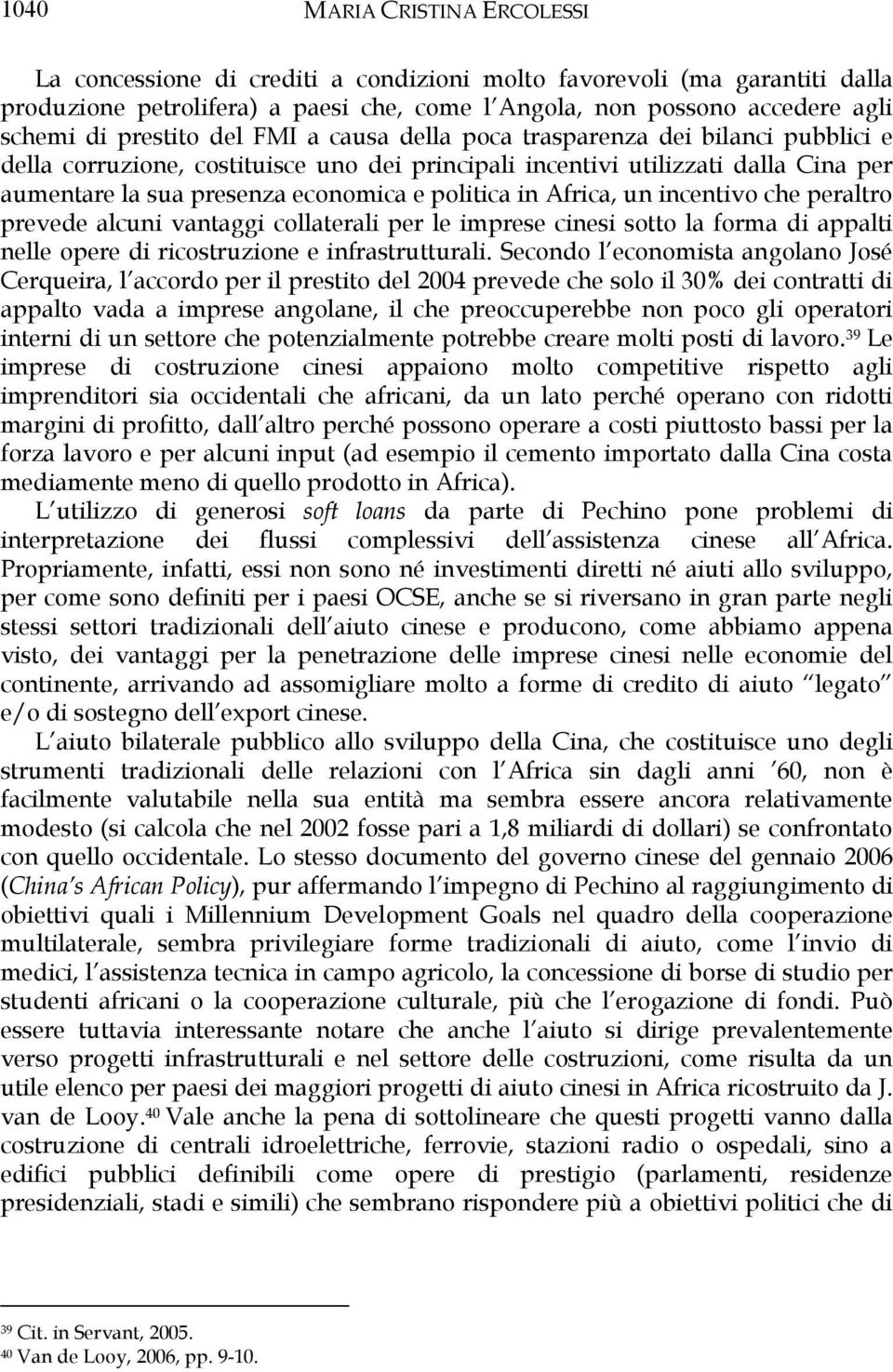 politica in Africa, un incentivo che peraltro prevede alcuni vantaggi collaterali per le imprese cinesi sotto la forma di appalti nelle opere di ricostruzione e infrastrutturali.