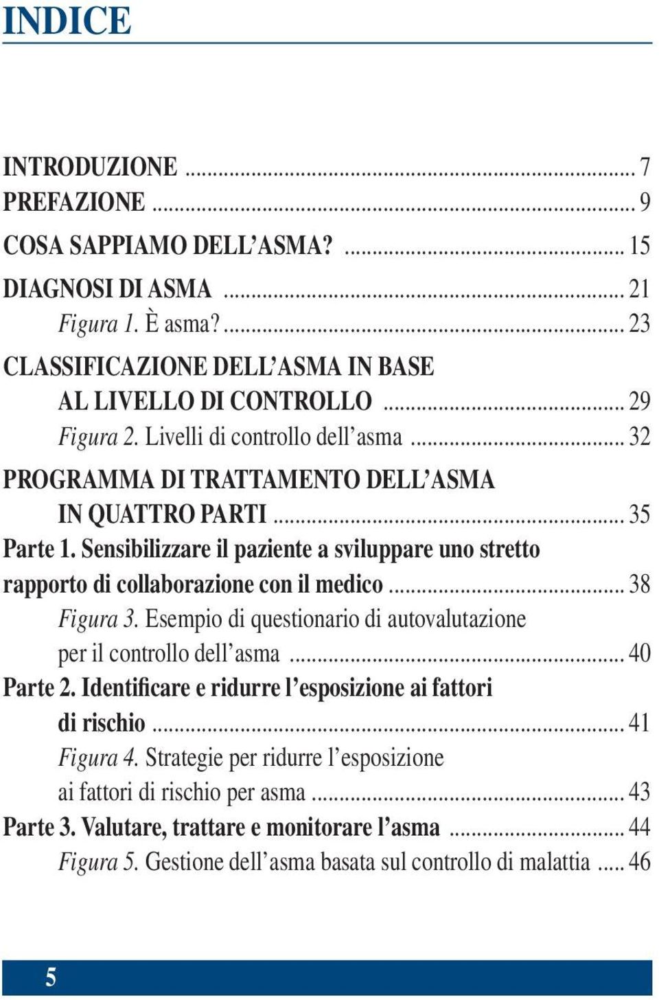 Sensibilizzare il paziente a sviluppare uno stretto rapporto di collaborazione con il medico... 38 Figura 3. Esempio di questionario di autovalutazione per il controllo dell asma... 40 Parte 2.