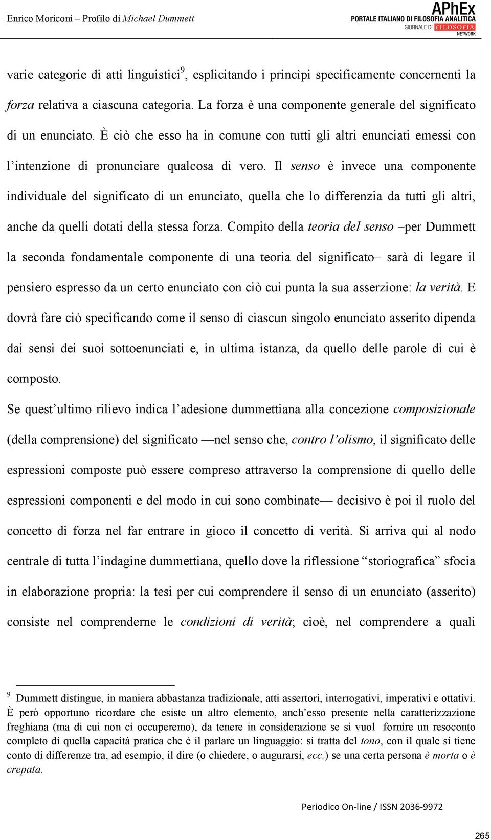 Il senso è invece una componente individuale del significato di un enunciato, quella che lo differenzia da tutti gli altri, anche da quelli dotati della stessa forza.