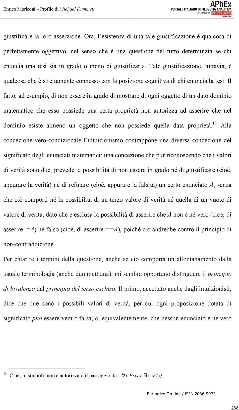 Tale giustificazione, tuttavia, è qualcosa che è strettamente connesso con la posizione cognitiva di chi enuncia la tesi.