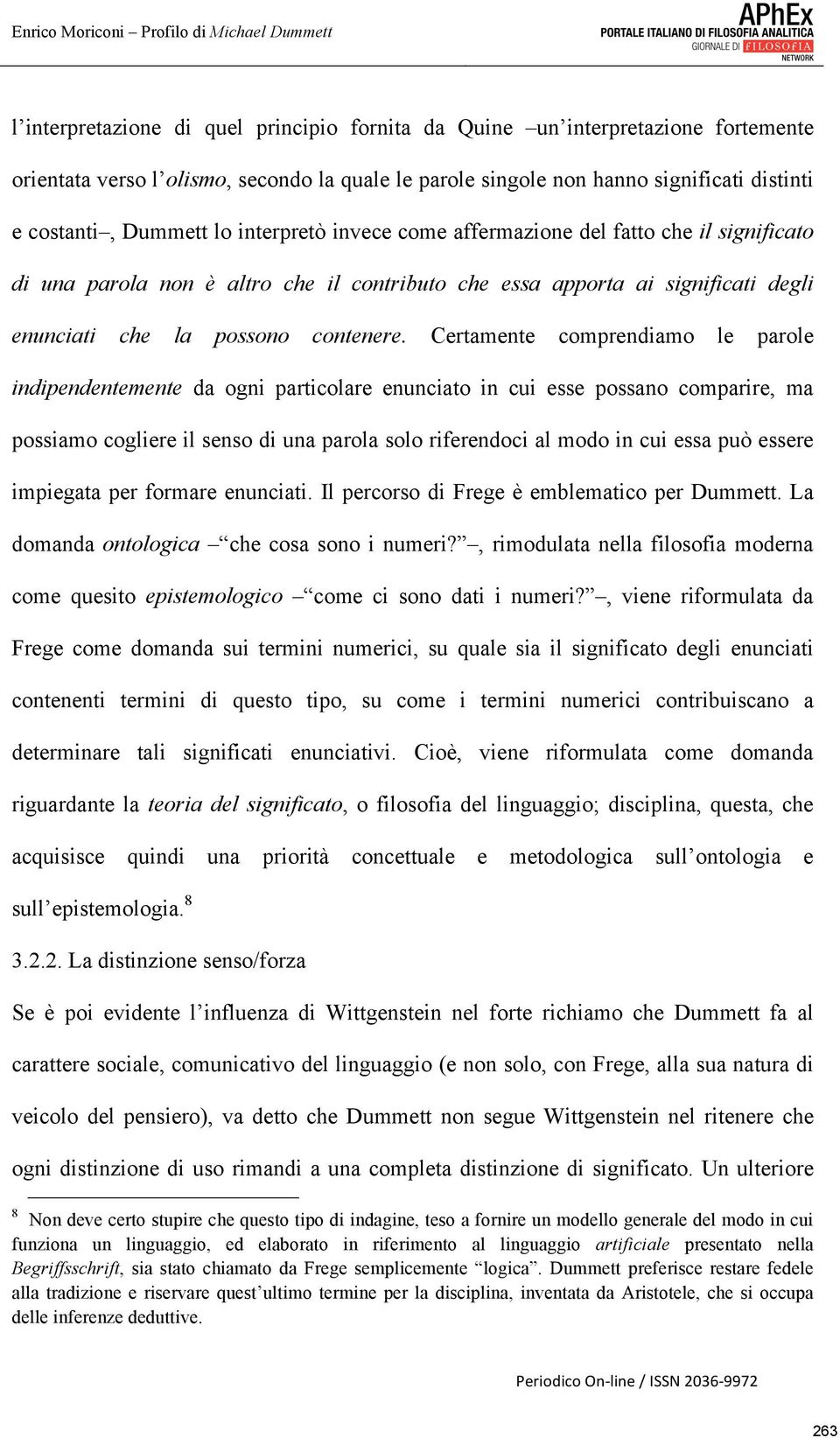 Certamente comprendiamo le parole indipendentemente da ogni particolare enunciato in cui esse possano comparire, ma possiamo cogliere il senso di una parola solo riferendoci al modo in cui essa può