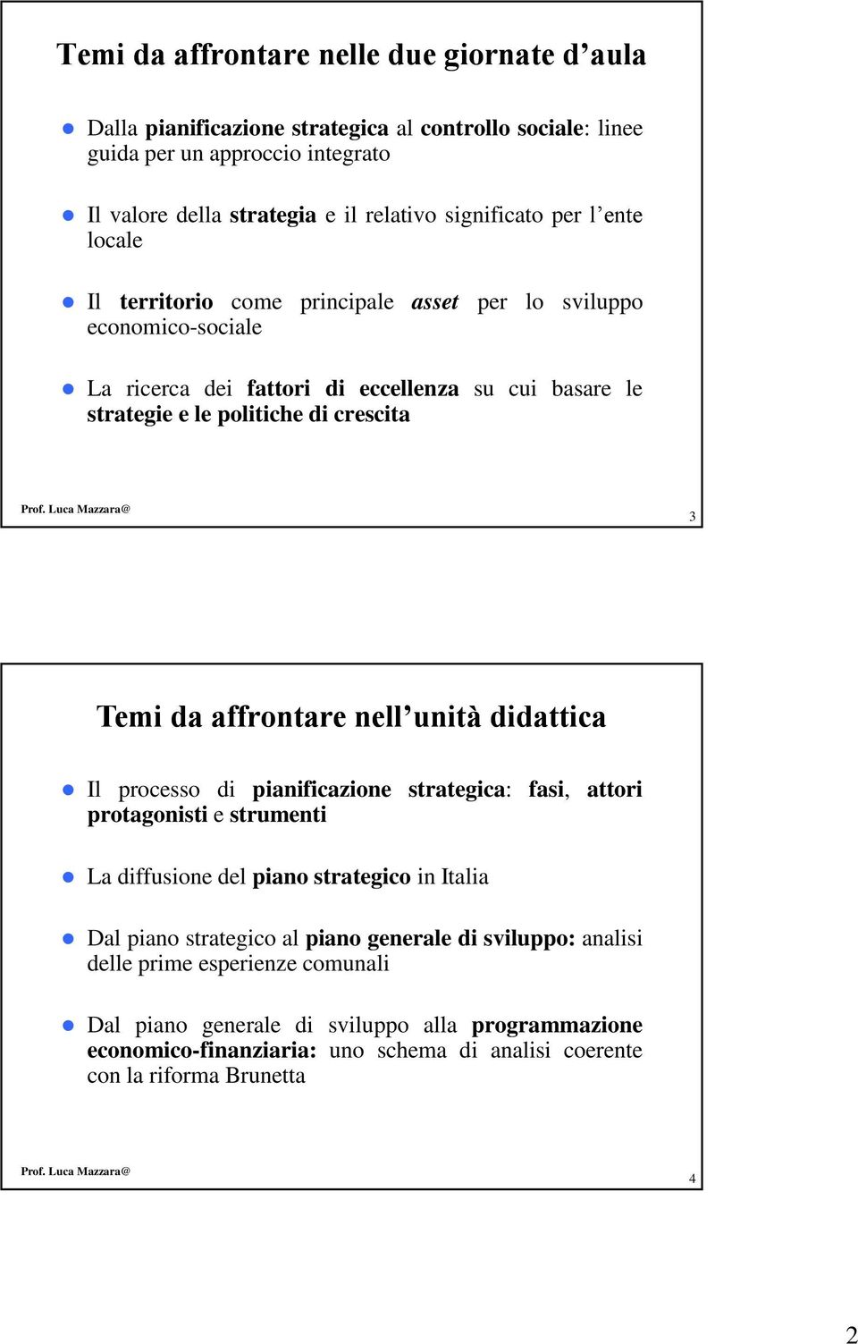 affrontare nell unità didattica Il processo di pianificazione strategica: fasi, attori protagonisti e strumenti La diffusione del piano strategico in Italia Dal piano strategico al piano