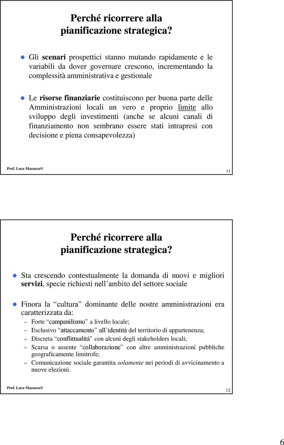 parte delle Amministrazioni locali un vero e proprio limite allo sviluppo degli investimenti (anche se alcuni canali di finanziamento non sembrano essere stati intrapresi con decisione e piena