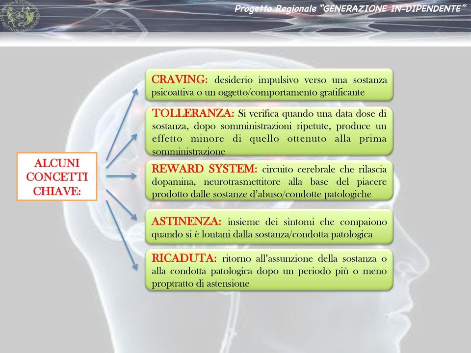 rilascia dopamina, neurotrasmettitore alla base del piacere prodotto dalle sostanze d abuso/condotte patologiche ASTINENZA: insieme dei sintomi che compaiono quando