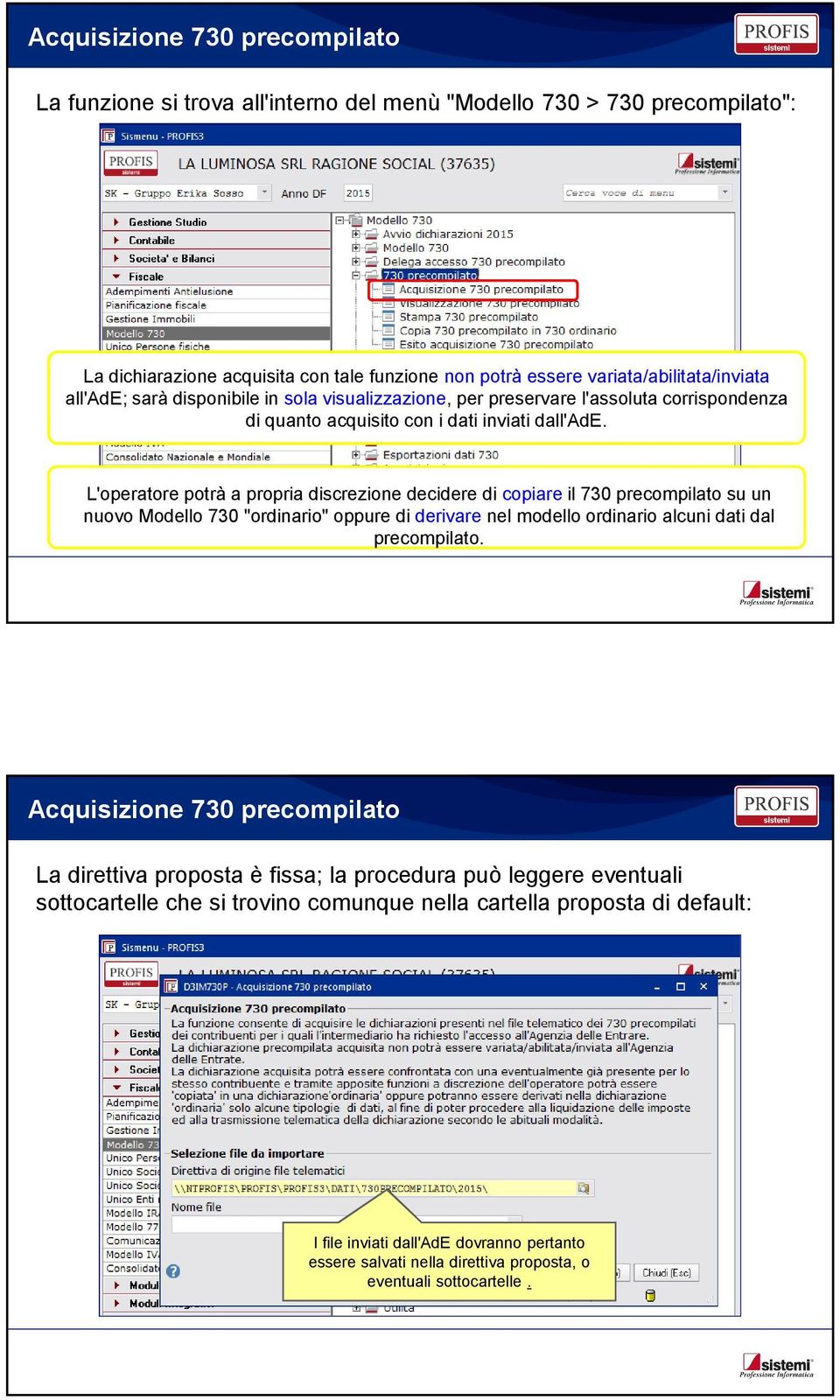 L'operatore potrà a propria discrezione decidere di copiare il 730 precompilato su un nuovo Modello 730 "ordinario" oppure di derivare nel modello ordinario alcuni dati dal precompilato.