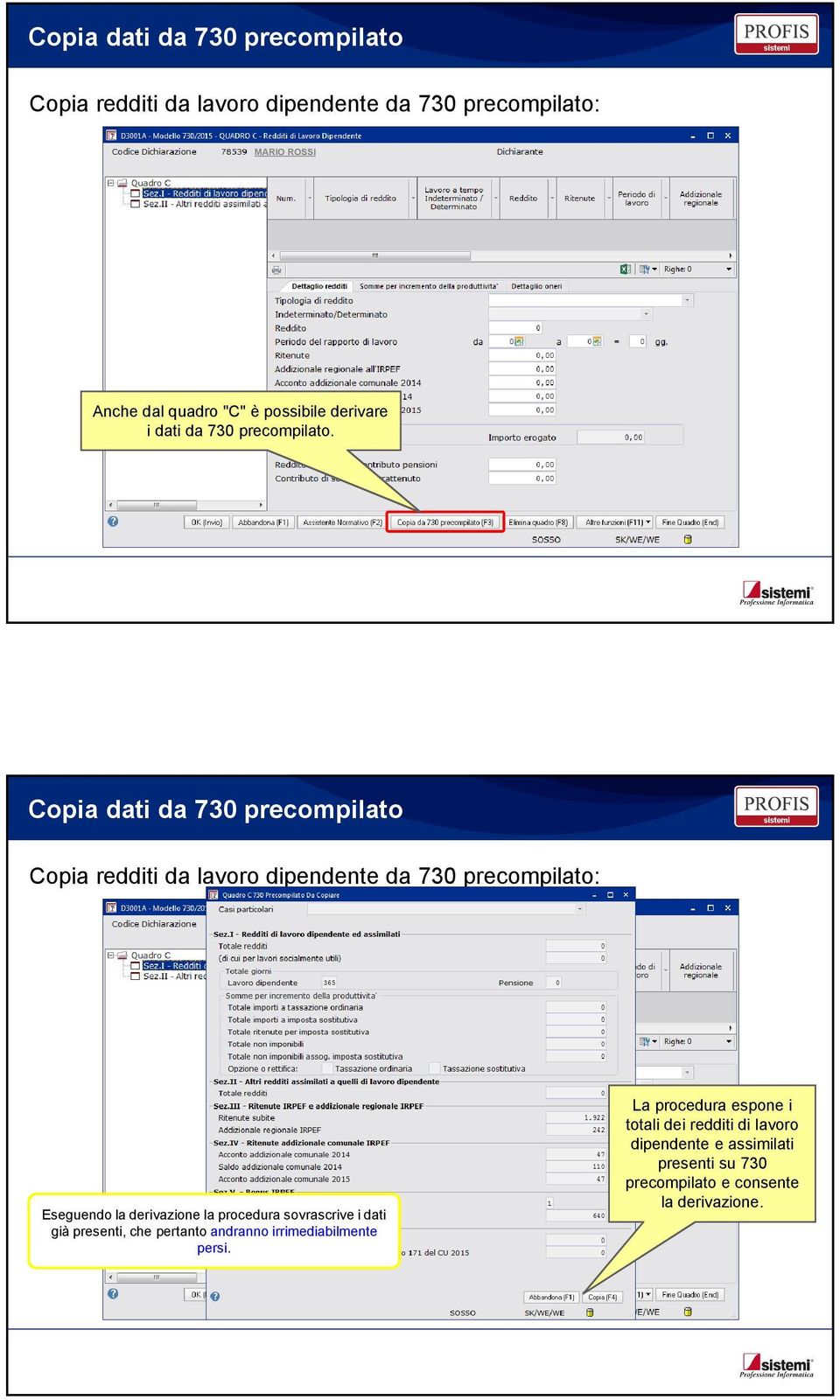 Copia dati da 730 precompilato Copia redditi da lavoro dipendente da 730 precompilato: Eseguendo la derivazione la procedura