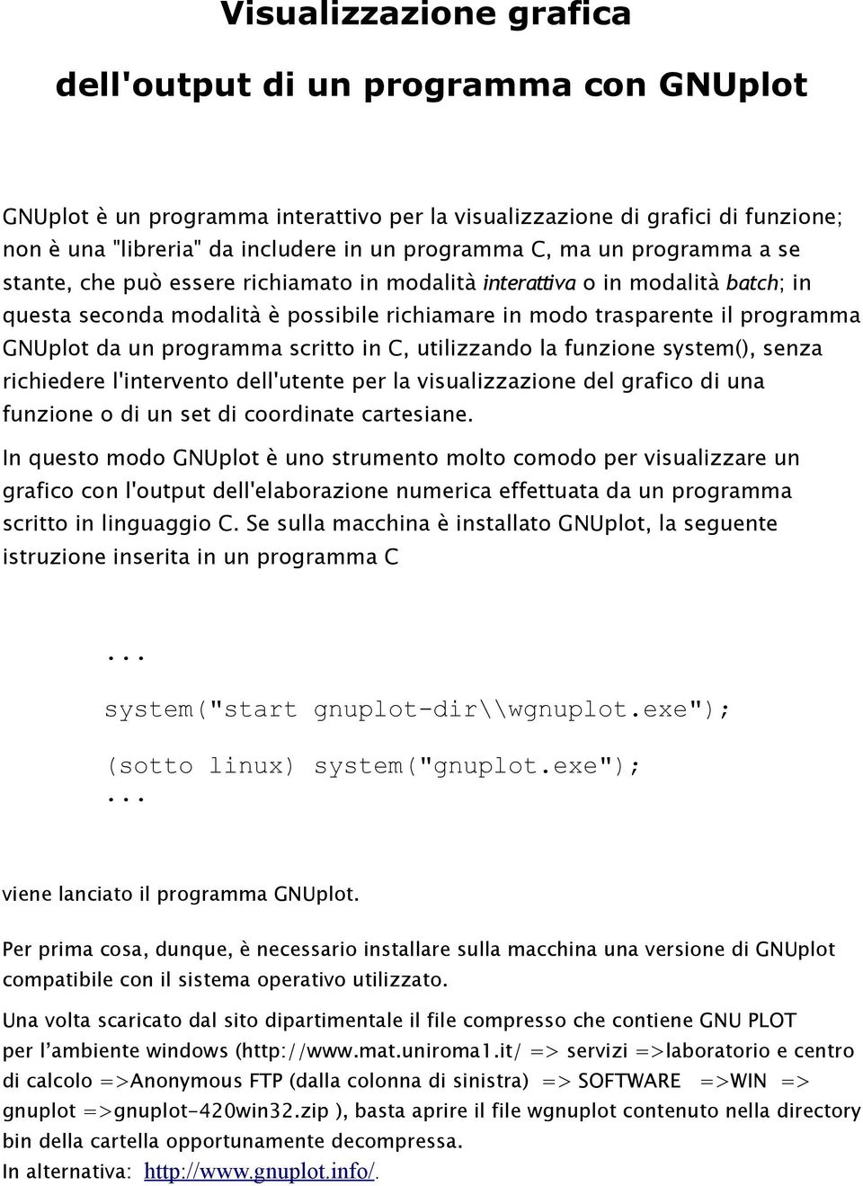 programma scritto in C, utilizzando la funzione system(), senza richiedere l'intervento dell'utente per la visualizzazione del grafico di una funzione o di un set di coordinate cartesiane.