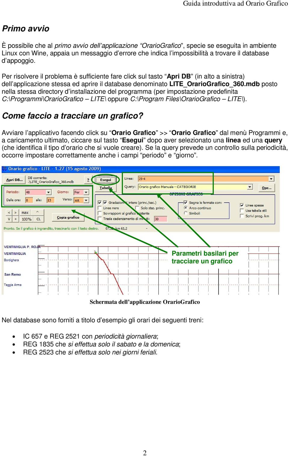 mdb posto nella stessa directory d installazione del programma (per impostazione predefinita C:\Programmi\OrarioGrafico LITE\ oppure C:\Program Files\OrarioGrafico LITE\).