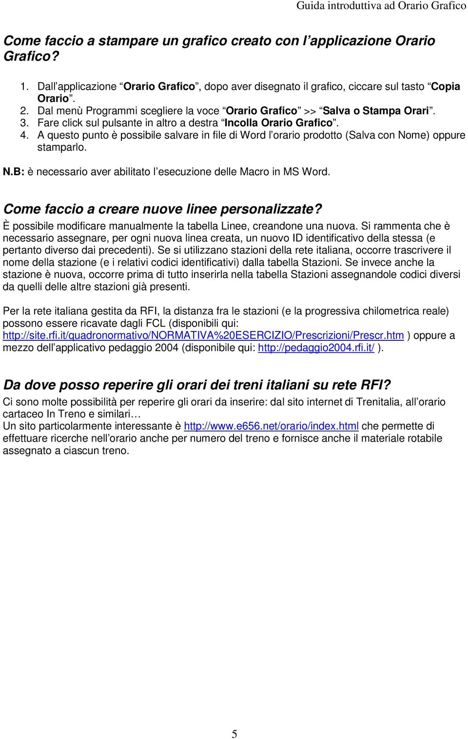 A questo punto è possibile salvare in file di Word l orario prodotto (Salva con Nome) oppure stamparlo. N.B: è necessario aver abilitato l esecuzione delle Macro in MS Word.