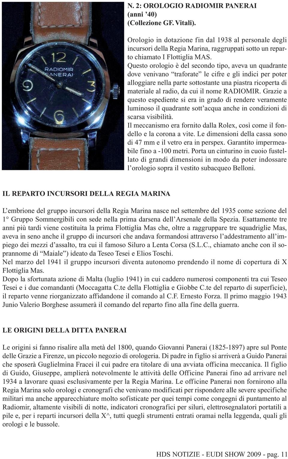 Questo orologio è del secondo tipo, aveva un quadrante dove venivano traforate le cifre e gli indici per poter alloggiare nella parte sottostante una piastra ricoperta di materiale al radio, da cui