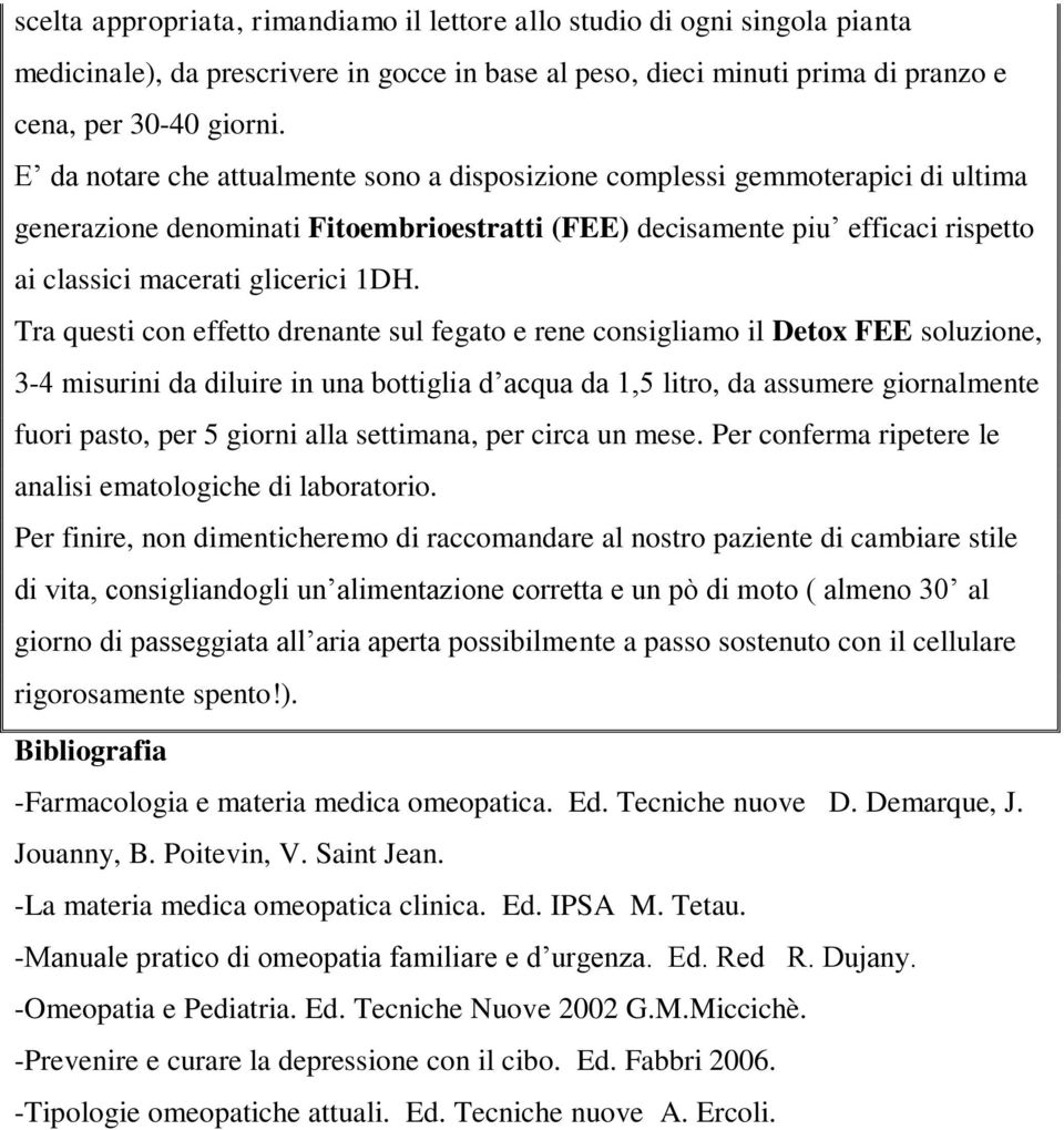 Tra questi con effetto drenante sul fegato e rene consigliamo il Detox FEE soluzione, 3-4 misurini da diluire in una bottiglia d acqua da 1,5 litro, da assumere giornalmente fuori pasto, per 5 giorni