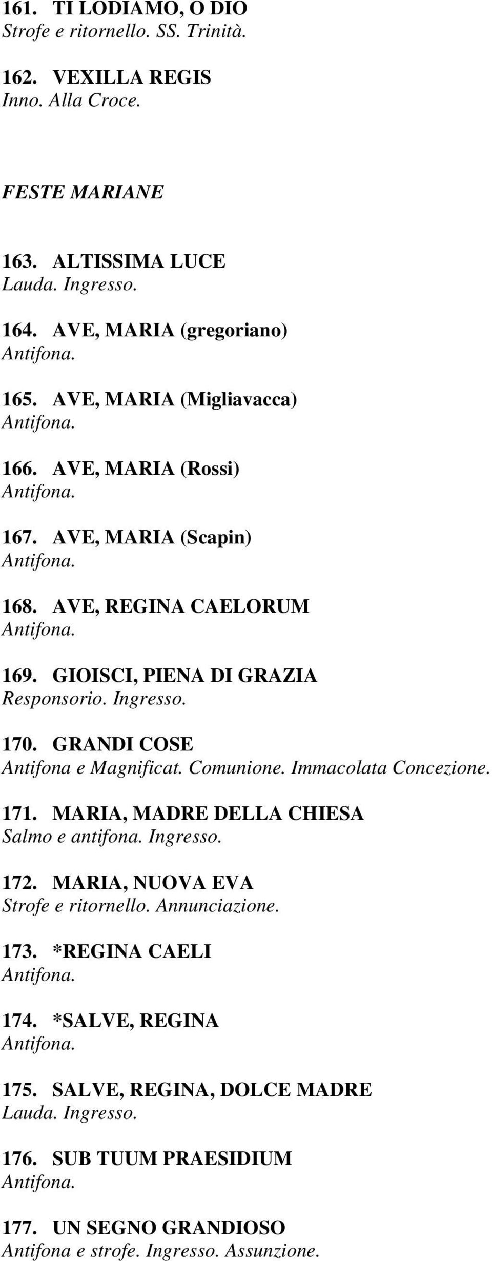 170. GRANDI COSE Antifona e Magnificat. Comunione. Immacolata Concezione. 171. MARIA, MADRE DELLA CHIESA Salmo e antifona. Ingresso. 172. MARIA, NUOVA EVA Strofe e ritornello. Annunciazione. 173.