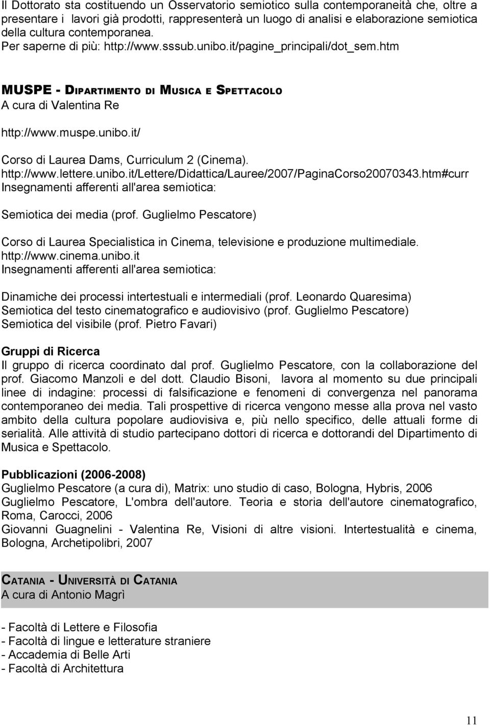 http://www.lettere.unibo.it/lettere/didattica/lauree/2007/paginacorso20070343.htm#curr Insegnamenti afferenti all'area semiotica: Semiotica dei media (prof.