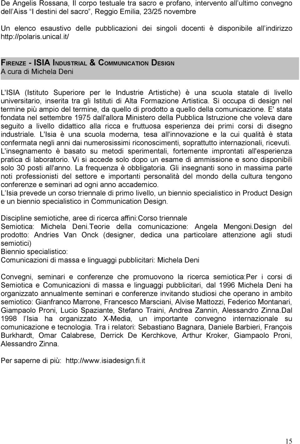 it/ FIRENZE - ISIA INDUSTRIAL & COMMUNICATION DESIGN A cura di Michela Deni L'ISIA (Istituto Superiore per le Industrie Artistiche) è una scuola statale di livello universitario, inserita tra gli